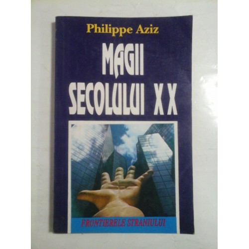 MAGII SECOLULUI XX - PHILIPPE AZIZ MAGII SECOLULUI XX - PHILIPPE AZIZ